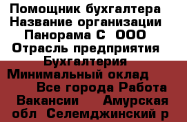 Помощник бухгалтера › Название организации ­ Панорама С, ООО › Отрасль предприятия ­ Бухгалтерия › Минимальный оклад ­ 45 000 - Все города Работа » Вакансии   . Амурская обл.,Селемджинский р-н